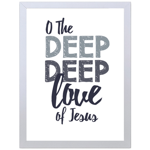 O The Deep Deep Love Of Jesus (297 x 420mm, White Frame)